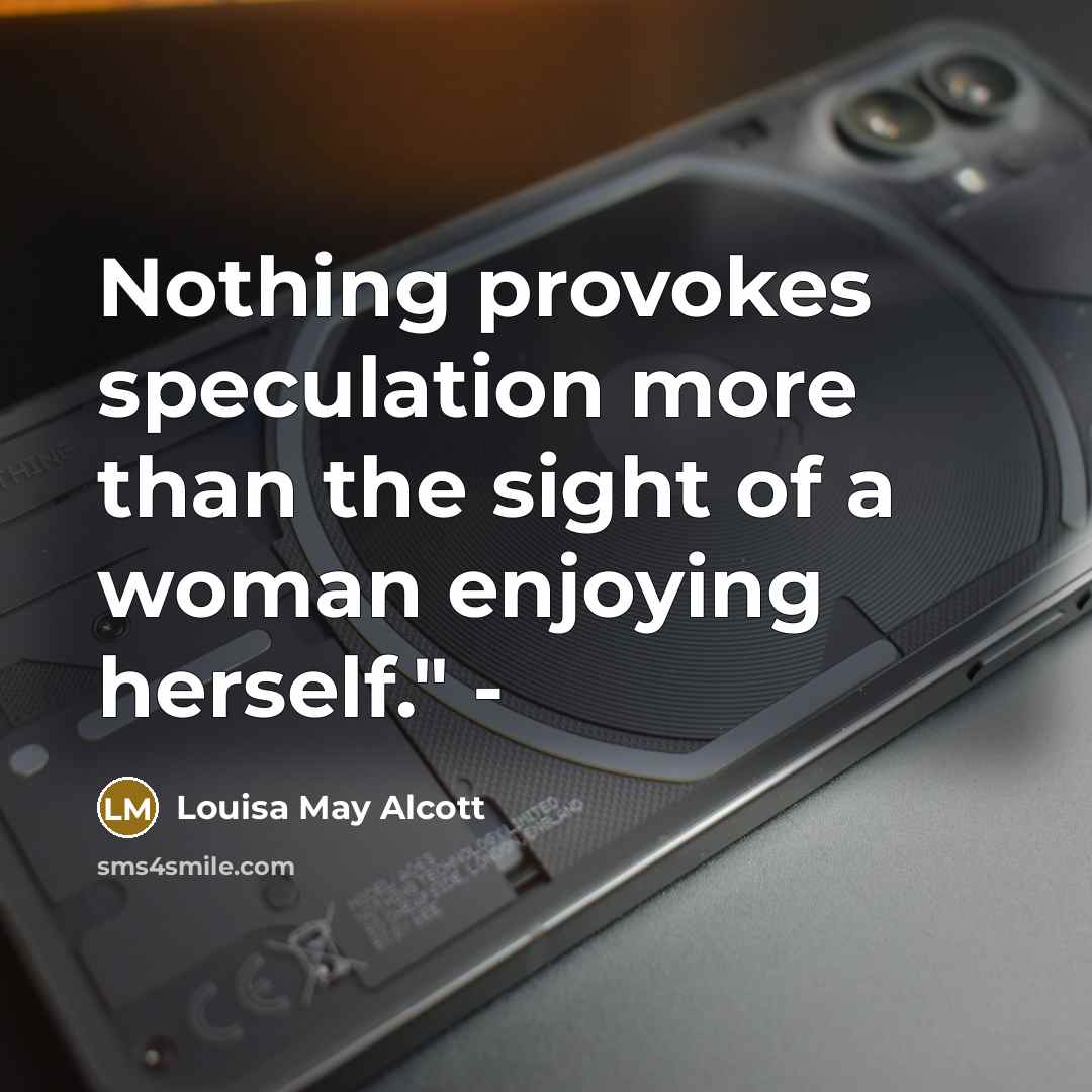 “Nothing provokes speculation more than the sight of a woman…” quote by Louisa May Alcott