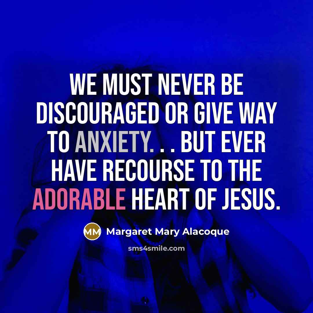 “We must never be discouraged or give way to anxiety.…” quote by Margaret Mary Alacoque