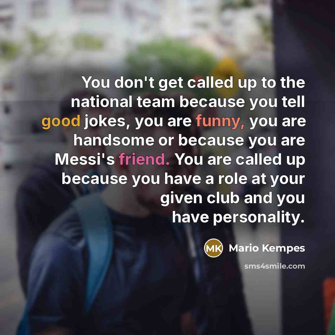 “You don't get called up to the national team because…” quote by Mario Kempes