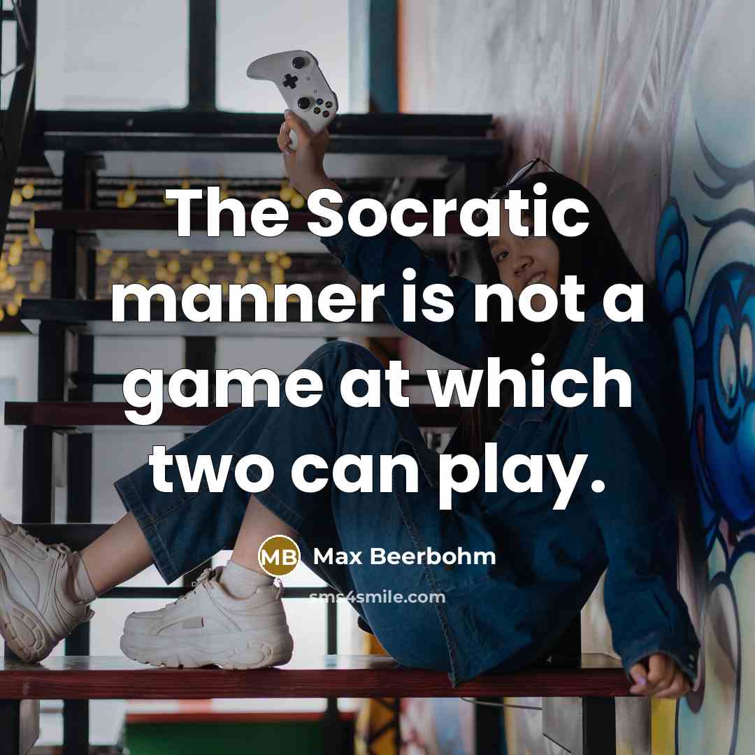 “The Socratic manner is not a game at which two…” quote by Max Beerbohm