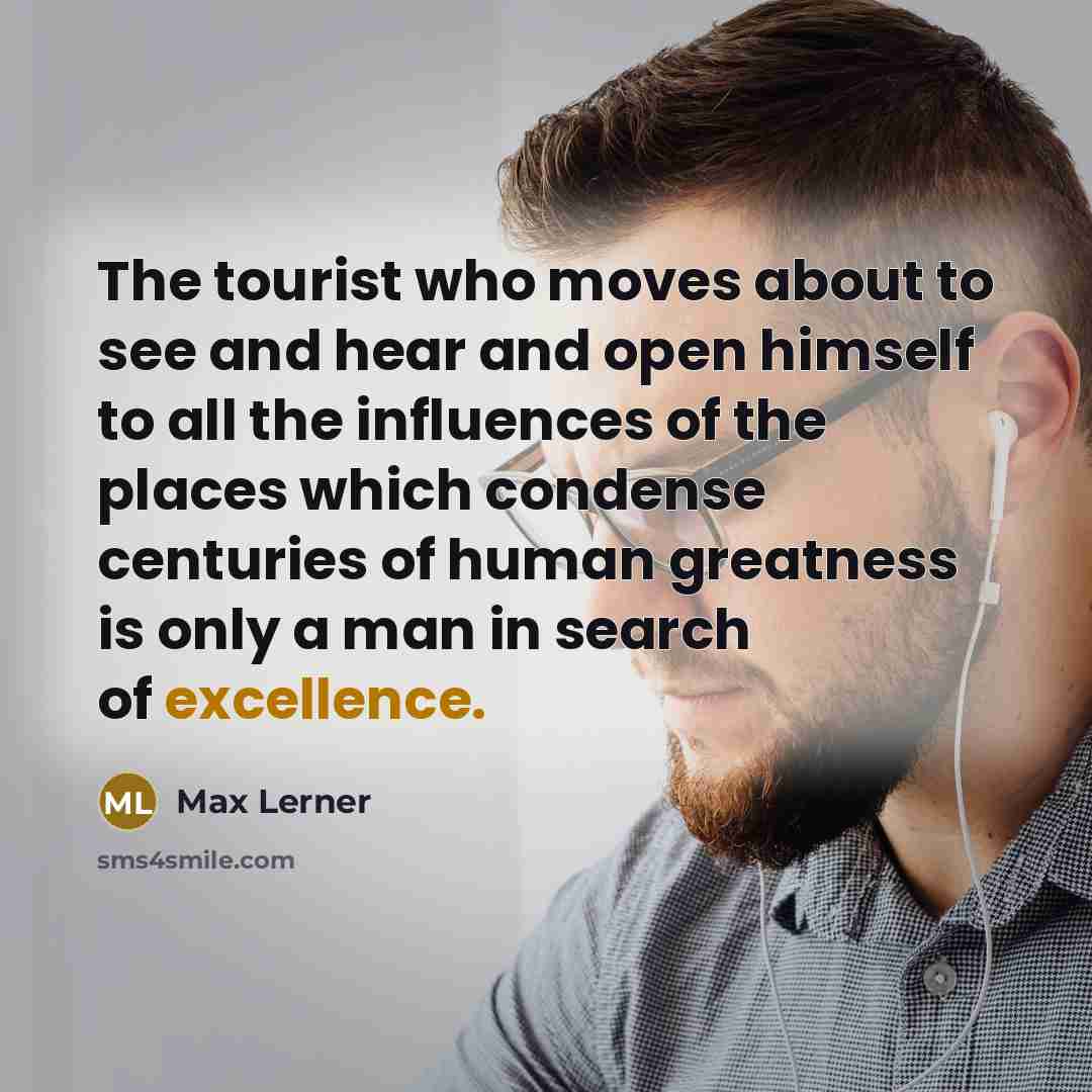 “The tourist who moves about to see and hear and…” quote by Max Lerner