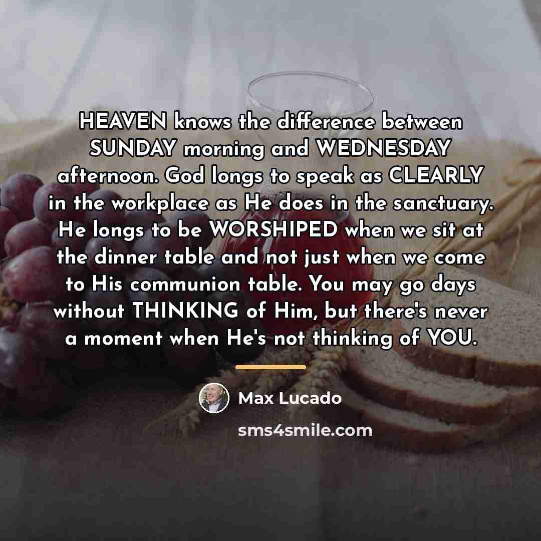 “HEAVEN knows the difference between SUNDAY morning and WEDNESDAY afternoon.…” quote by Max Lucado