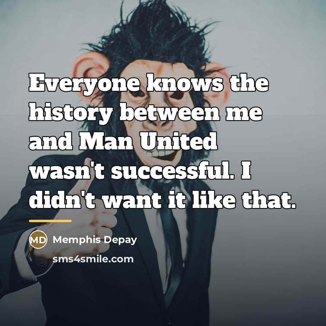 “Everyone knows the history between me and Man United wasn't…” quote by Memphis Depay