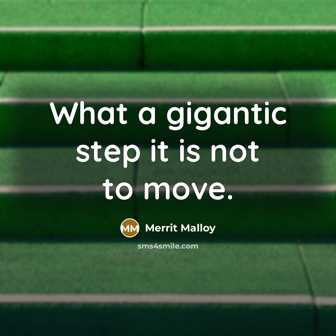 “What a gigantic step it is not to move.…” quote by Merrit Malloy