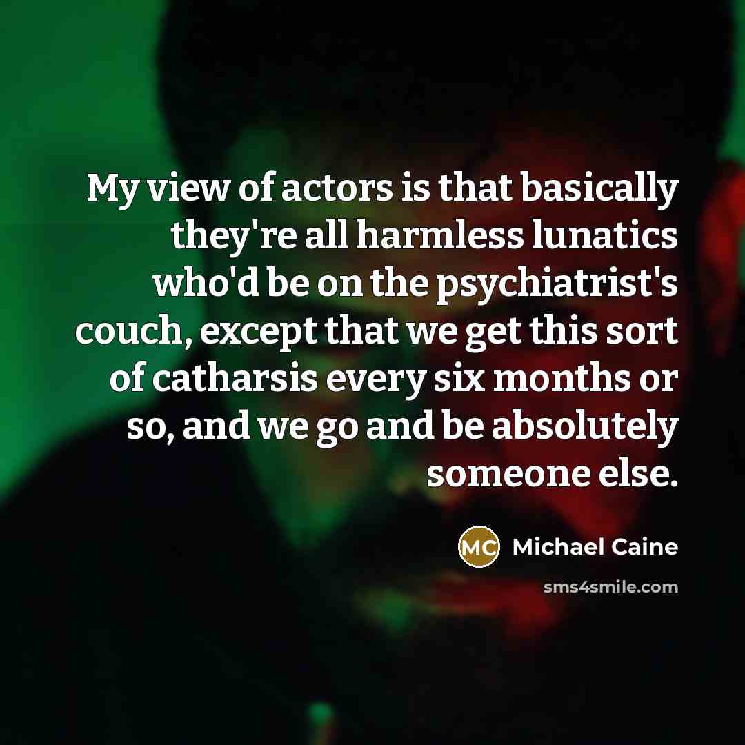 “My view of actors is that basically they're all harmless…” quote by Michael Caine
