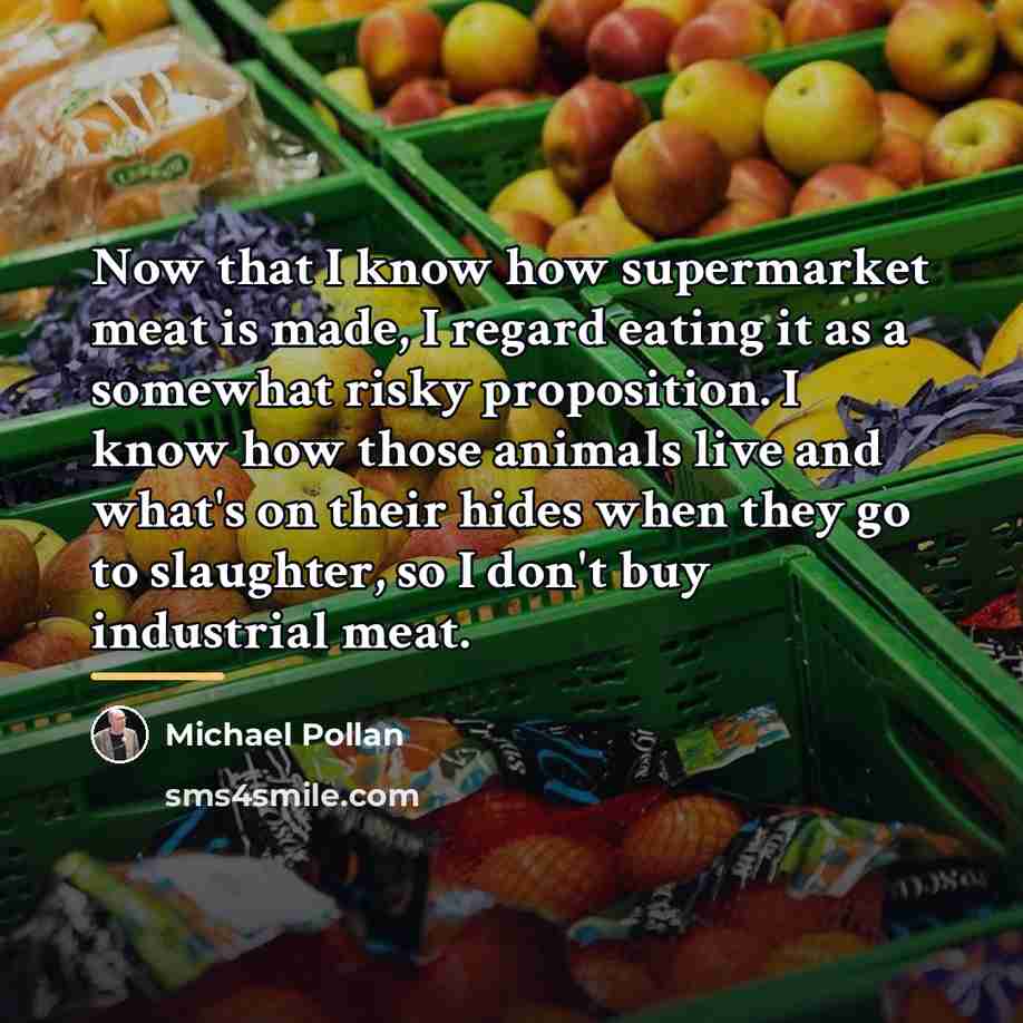 “Now that I know how supermarket meat is made, I…” quote by Michael Pollan