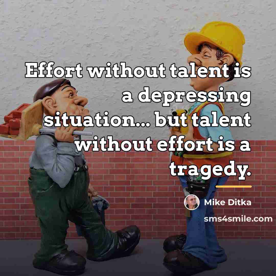 “Effort without talent is a depressing situation... but talent without…” quote by Mike Ditka