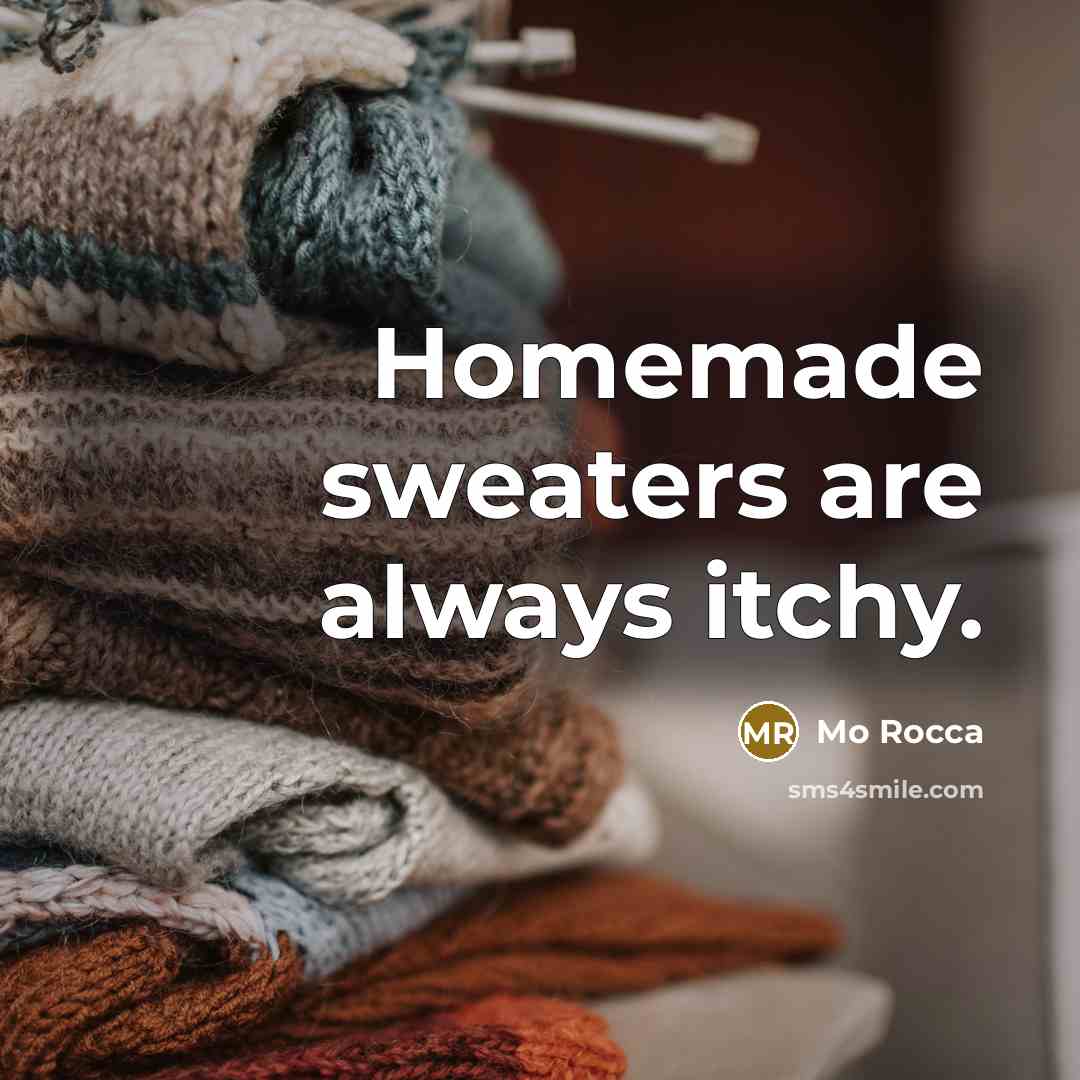 “Homemade sweaters are always itchy.…” quote by Mo Rocca