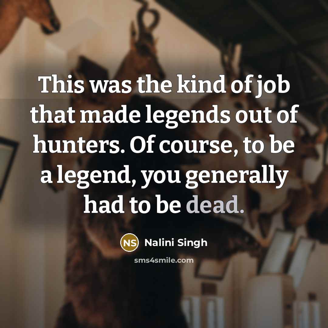“This was the kind of job that made legends out…” quote by Nalini Singh