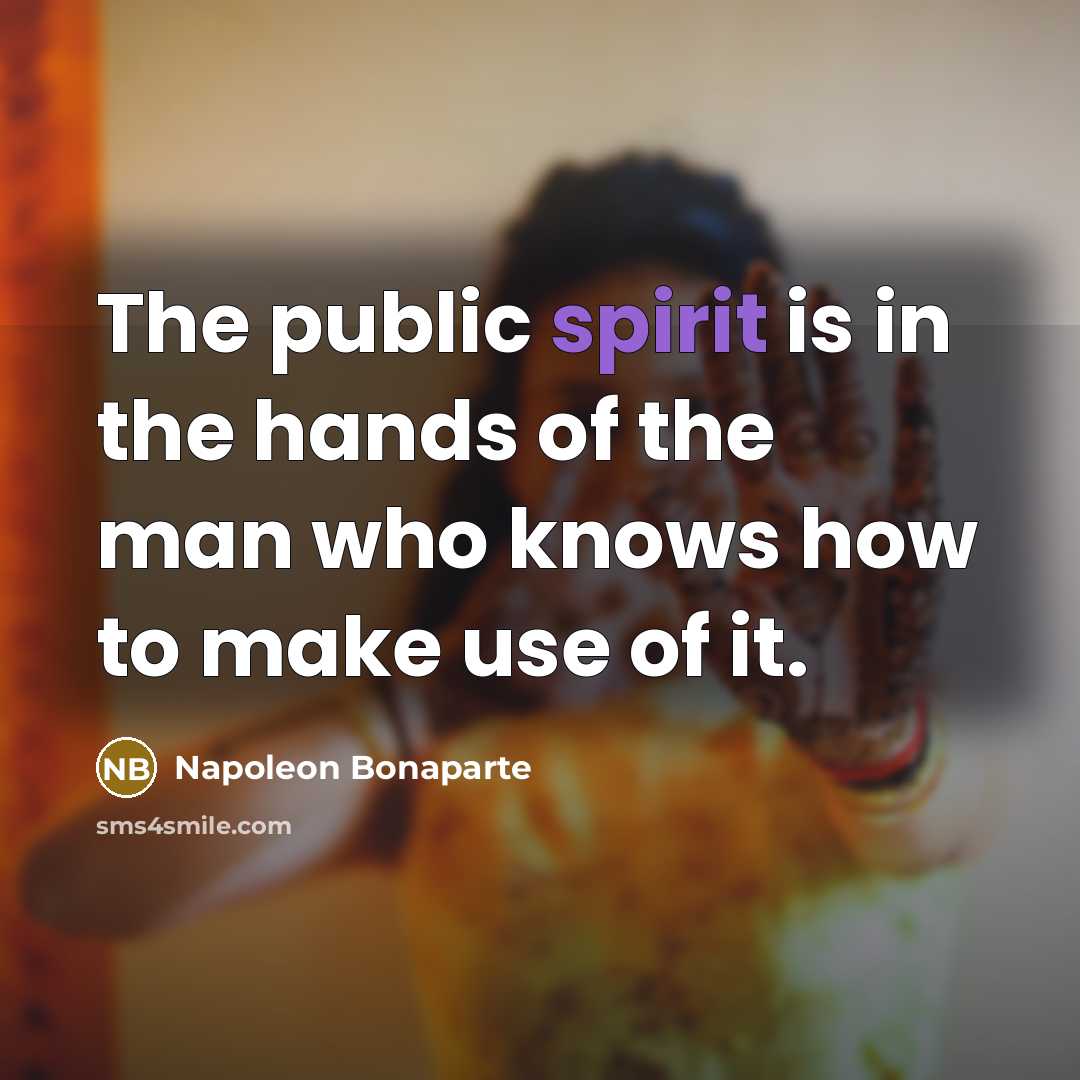 “The public spirit is in the hands of the man…” quote by Napoleon Bonaparte