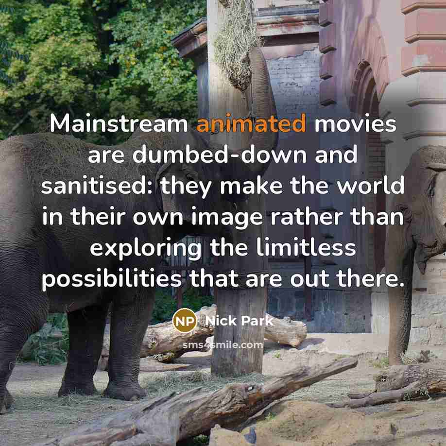“Mainstream animated movies are dumbed-down and sanitised: they make the…” quote by Nick Park