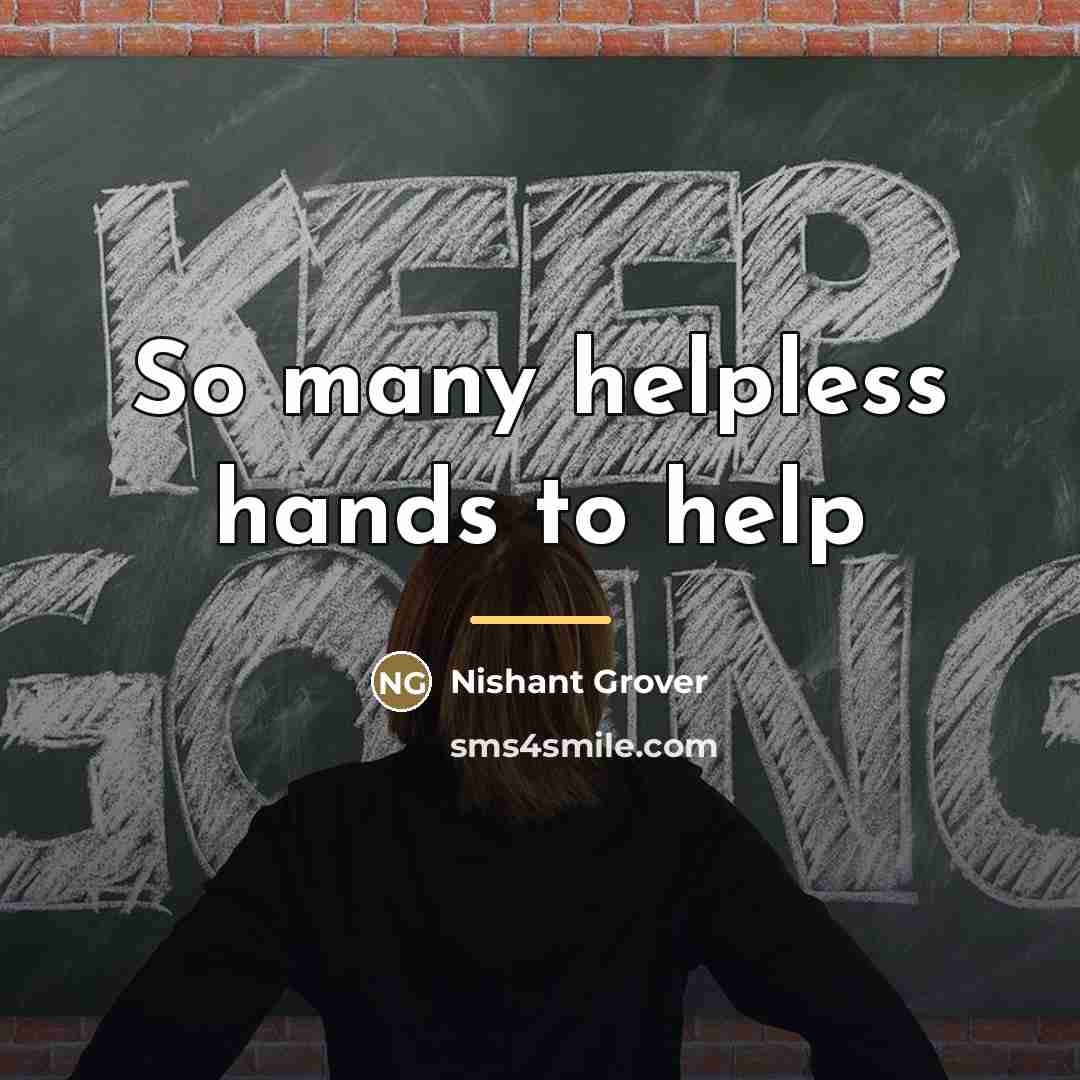 “So many helpless hands to help…” quote by Nishant Grover