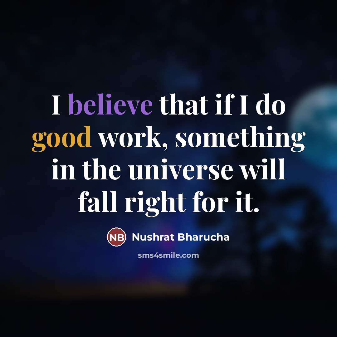 “I believe that if I do good work, something in…” quote by Nushrat Bharucha