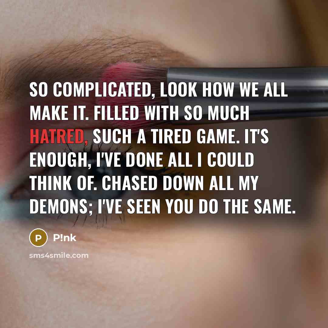 “So complicated, look how we all make it. Filled with…” quote by P!nk