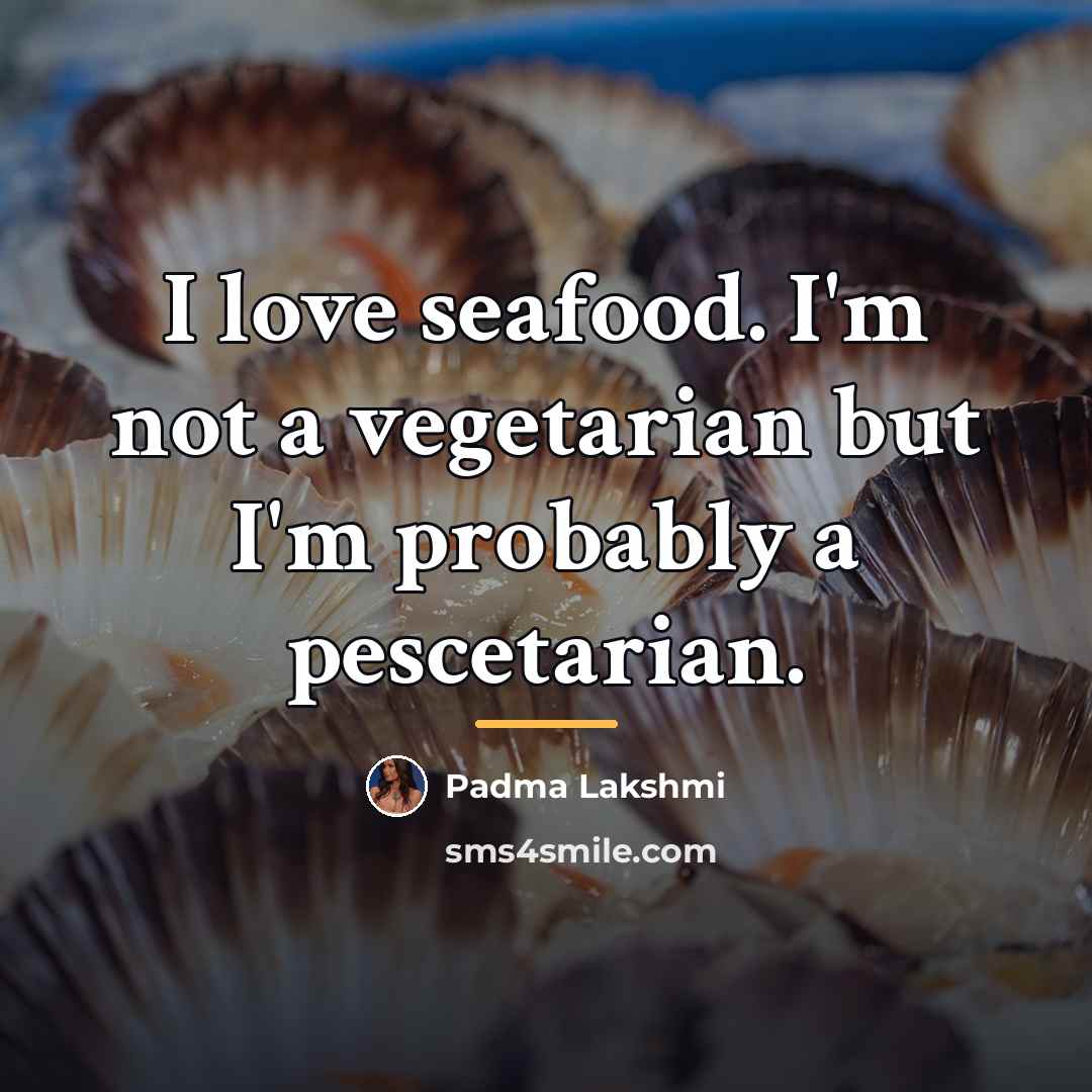 “I love seafood. I'm not a vegetarian but I'm probably…” quote by Padma Lakshmi