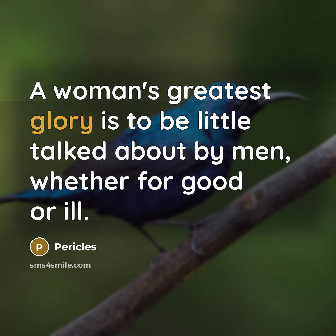 “A woman's greatest glory is to be little talked about…” quote by Pericles