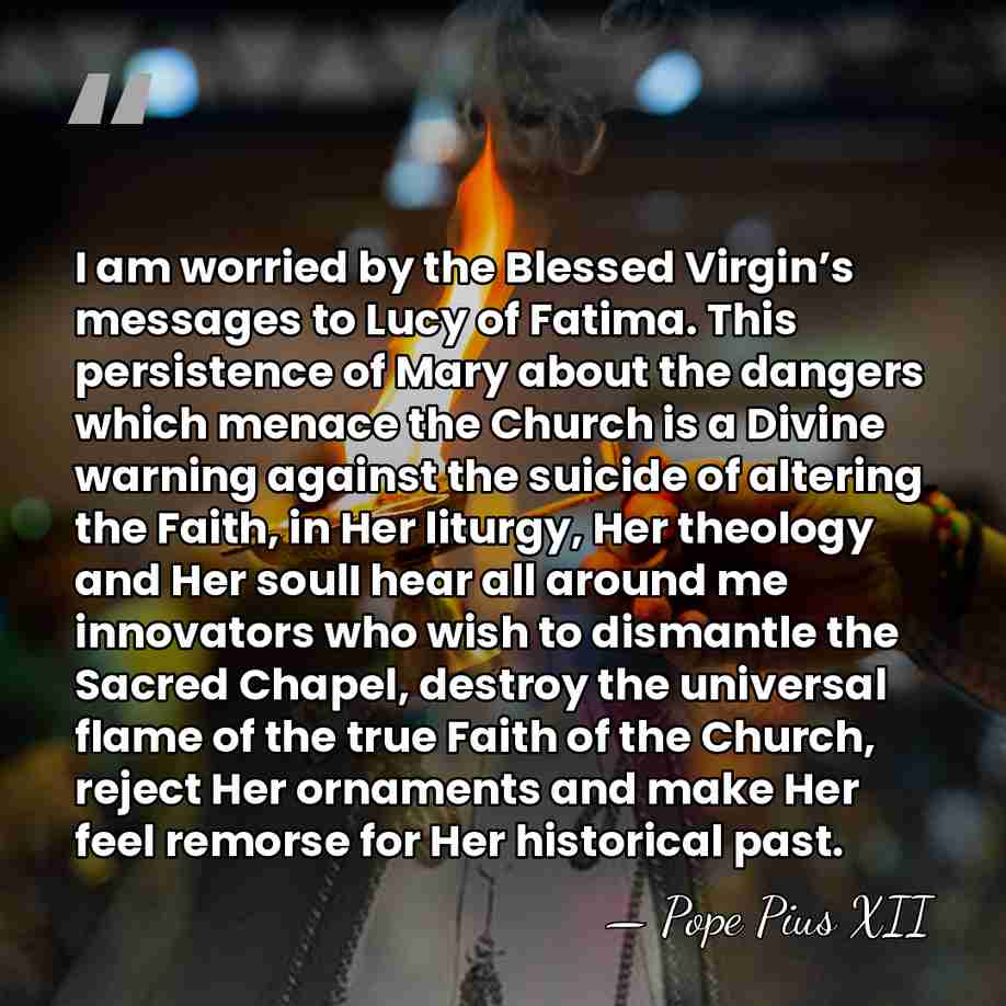 I am worried by the Blessed Virgin’s messages to Lucy of Fatima.&hellip; - Pope Pius XII