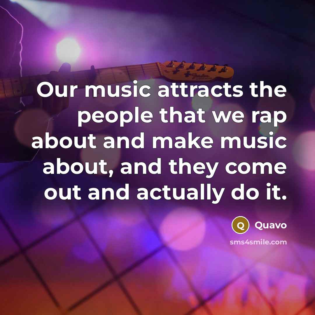 “Our music attracts the people that we rap about and…” quote by Quavo