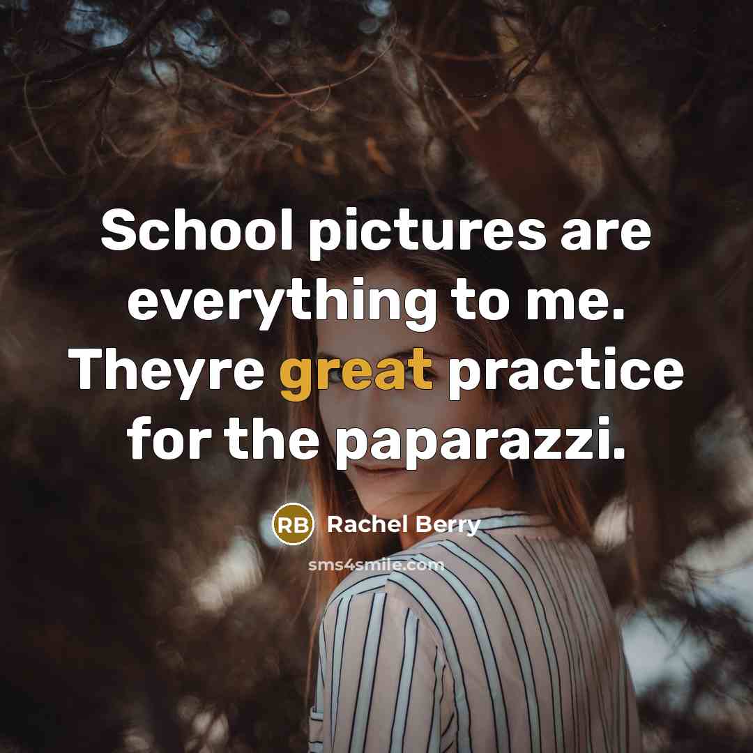 “School pictures are everything to me. Theyre great practice for the paparazzi.” quote by Rachel Berry