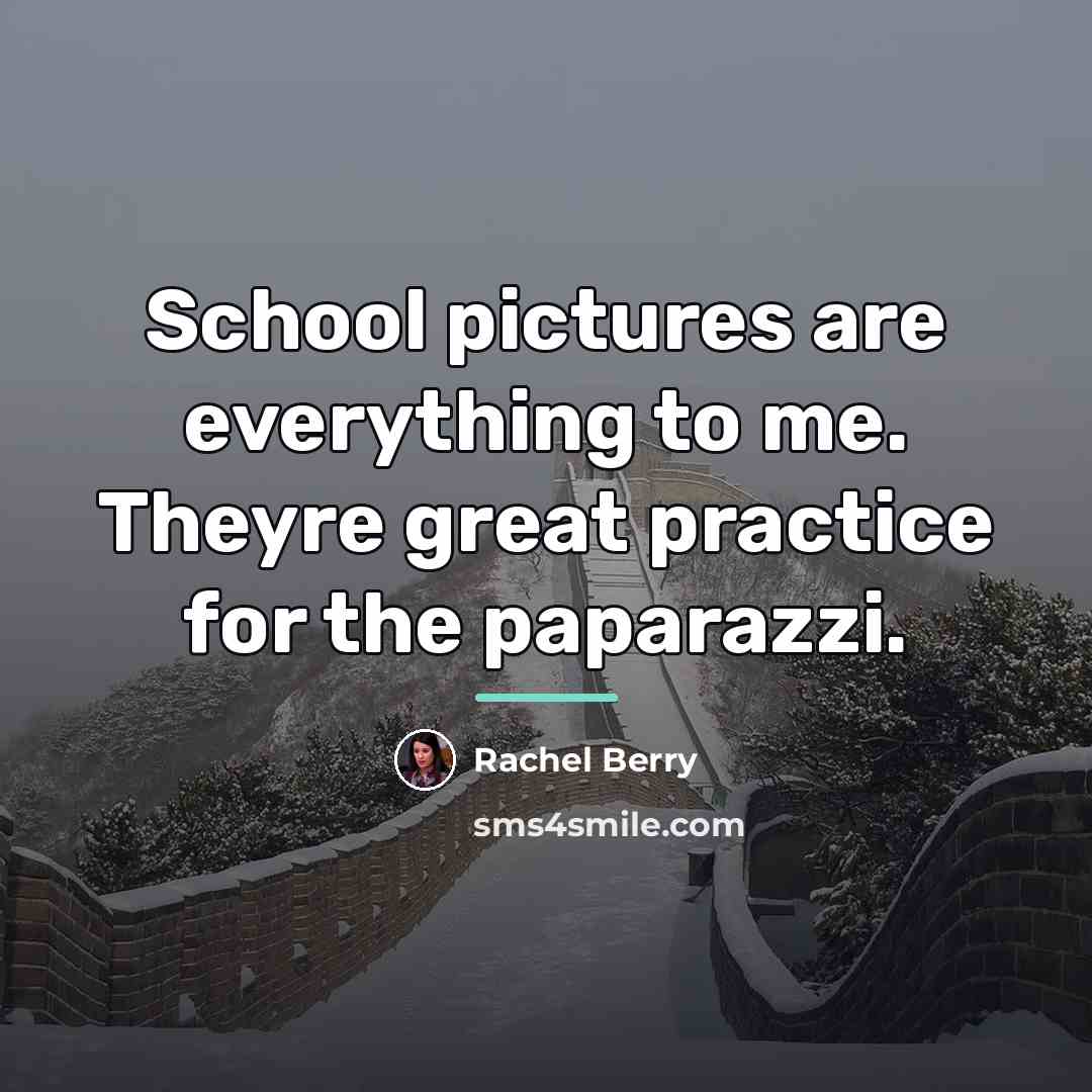 “School pictures are everything to me. Theyre great practice for…” quote by Rachel Berry