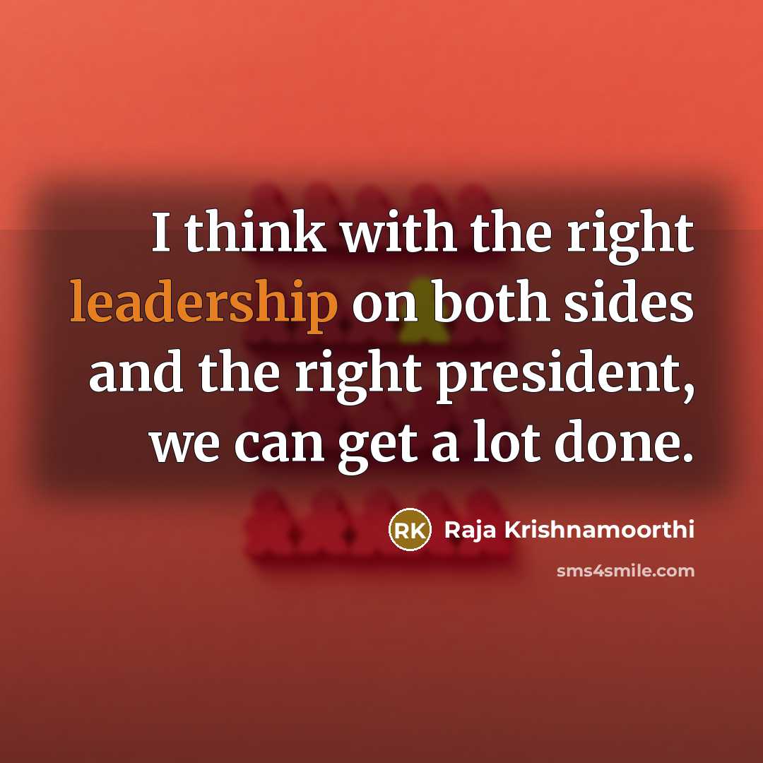 “I think with the right leadership on both sides and…” quote by Raja Krishnamoorthi