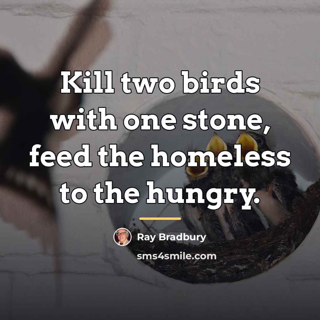 “Kill two birds with one stone, feed the homeless to…” quote by Ray Bradbury