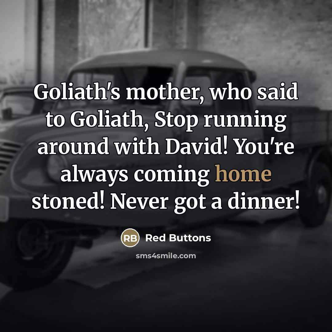 “Goliath's mother, who said to Goliath, Stop running around with…” quote by Red Buttons