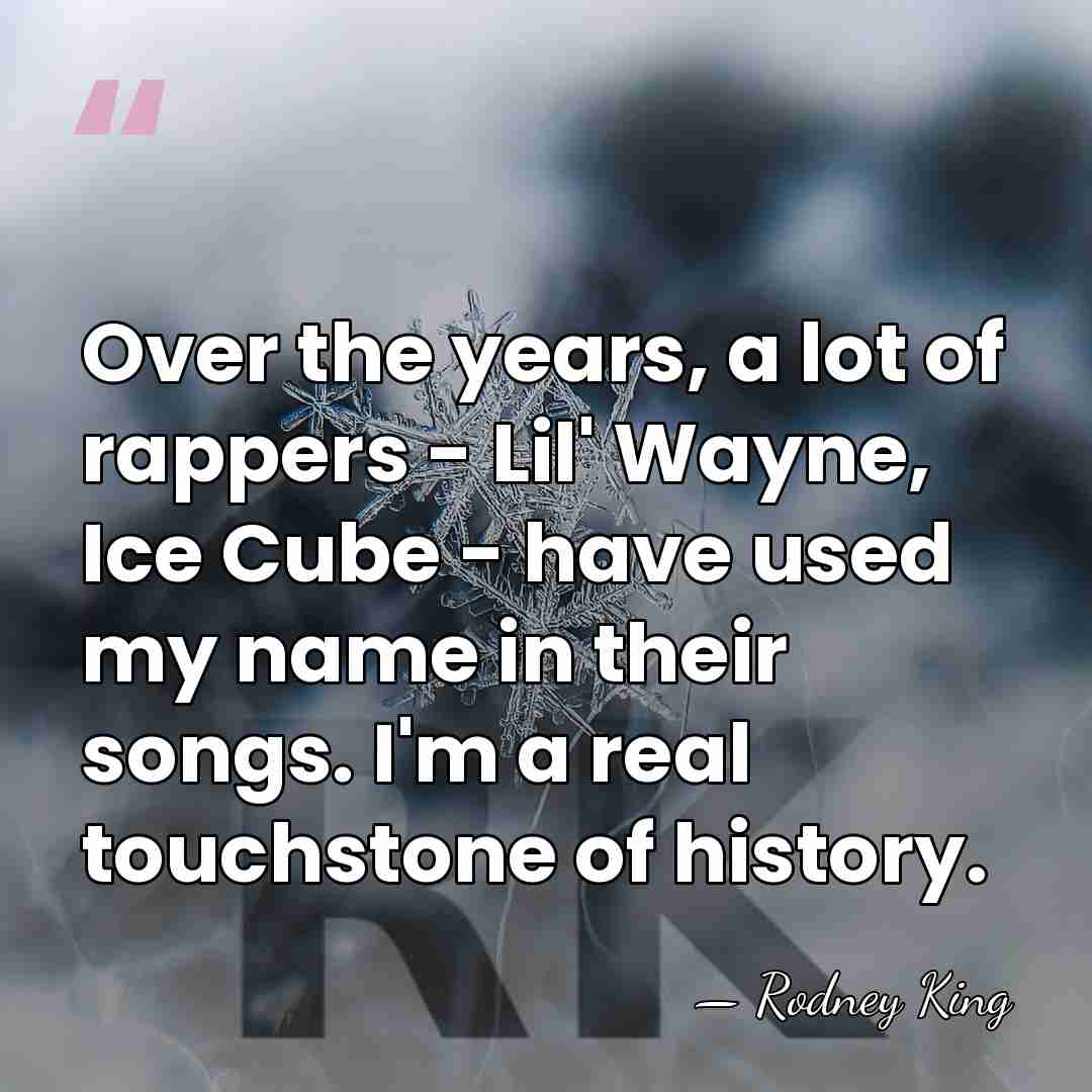 Over the years, a lot of rappers - Lil' Wayne, Ice Cube&hellip; - Rodney King