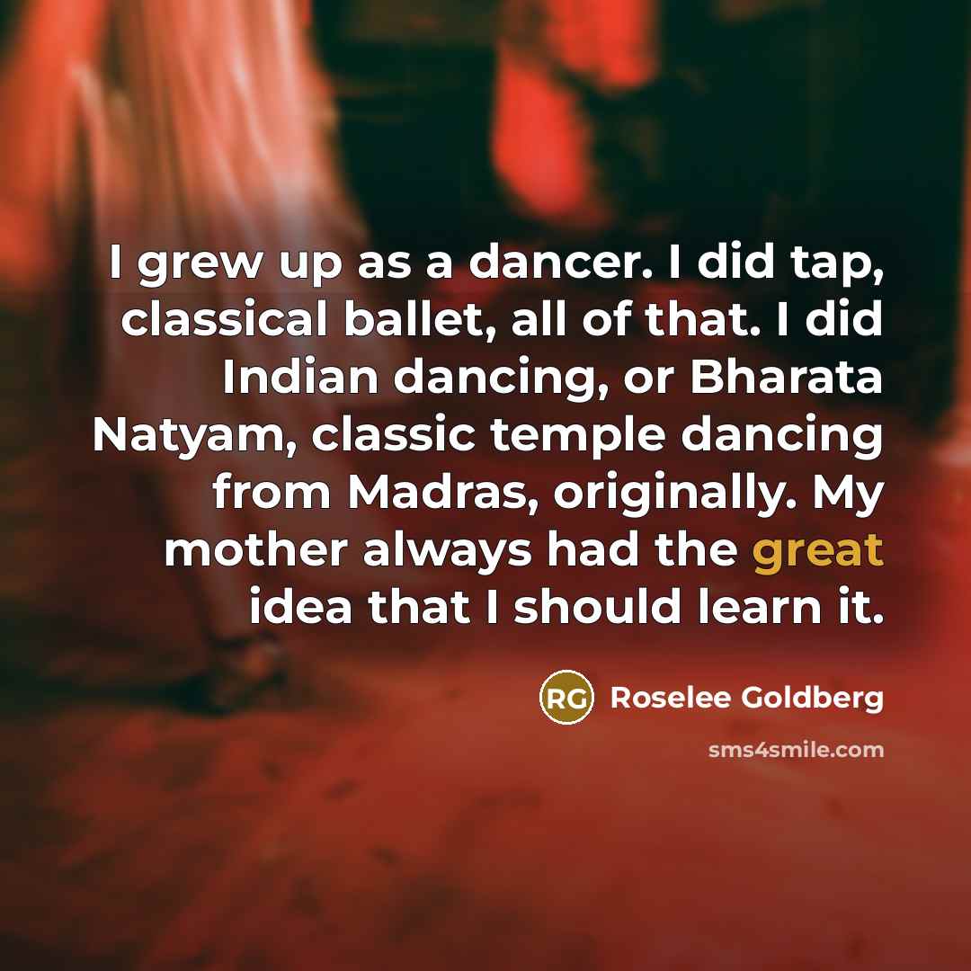 “I grew up as a dancer. I did tap, classical…” quote by Roselee Goldberg