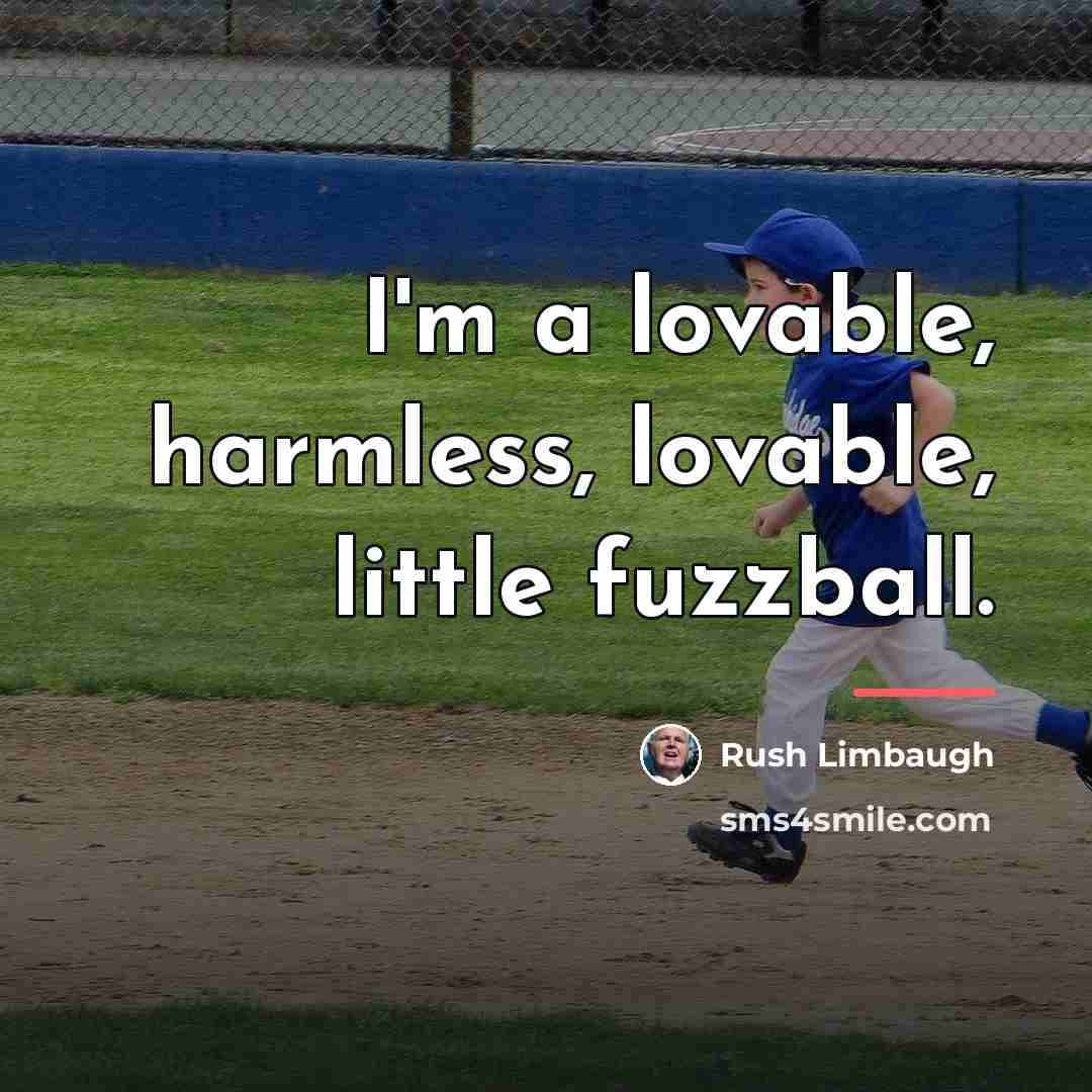 “I'm a lovable, harmless, lovable, little fuzzball.…” quote by Rush Limbaugh
