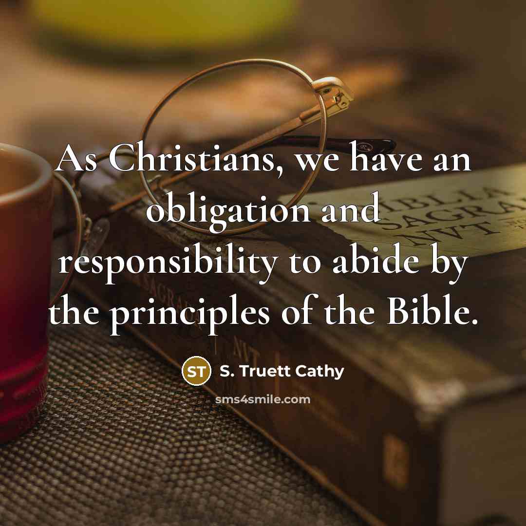 “As Christians, we have an obligation and responsibility to abide…” quote by S. Truett Cathy