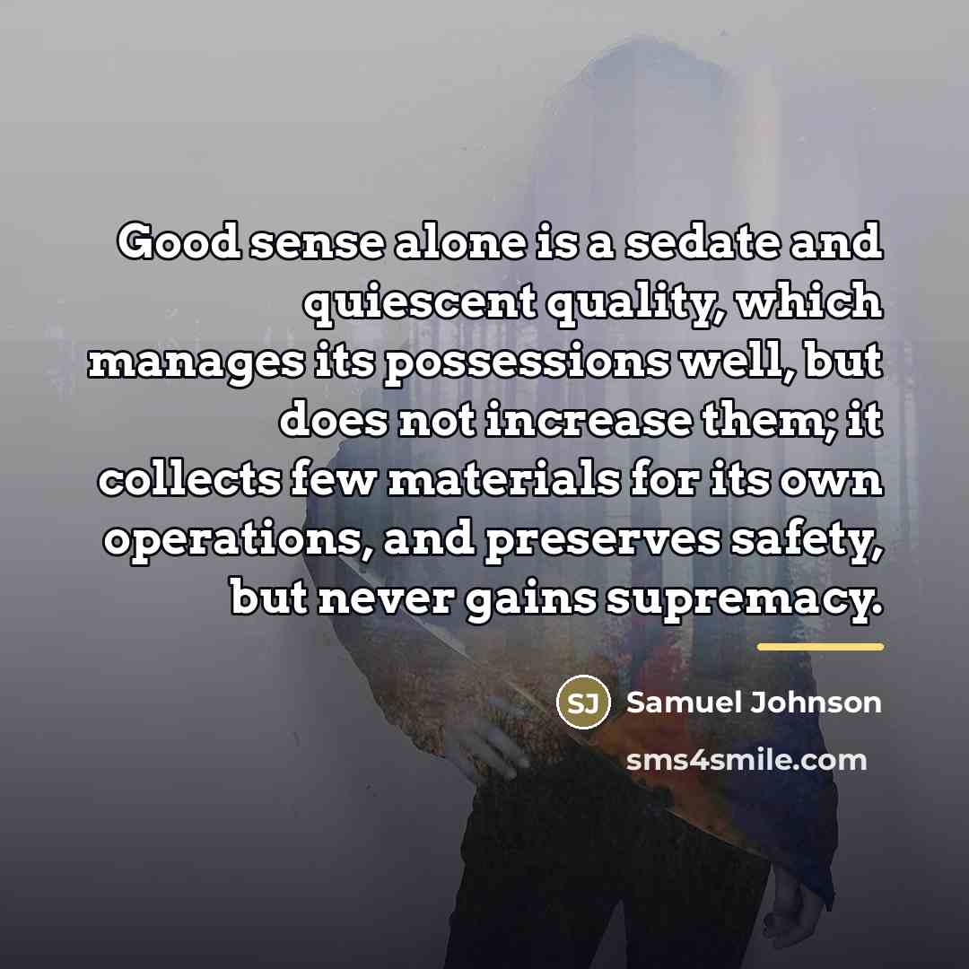 “Good sense alone is a sedate and quiescent quality, which…” quote by Samuel Johnson