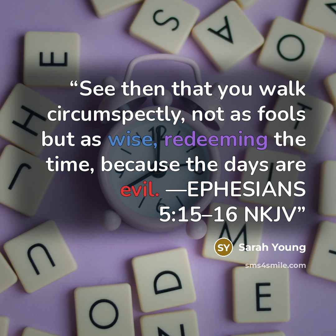 “See then that you walk circumspectly, not as fools but as wise, redeeming the time, because the days are evil. —EPHESIANS 5:15–16 NKJV” quote by Sarah Young