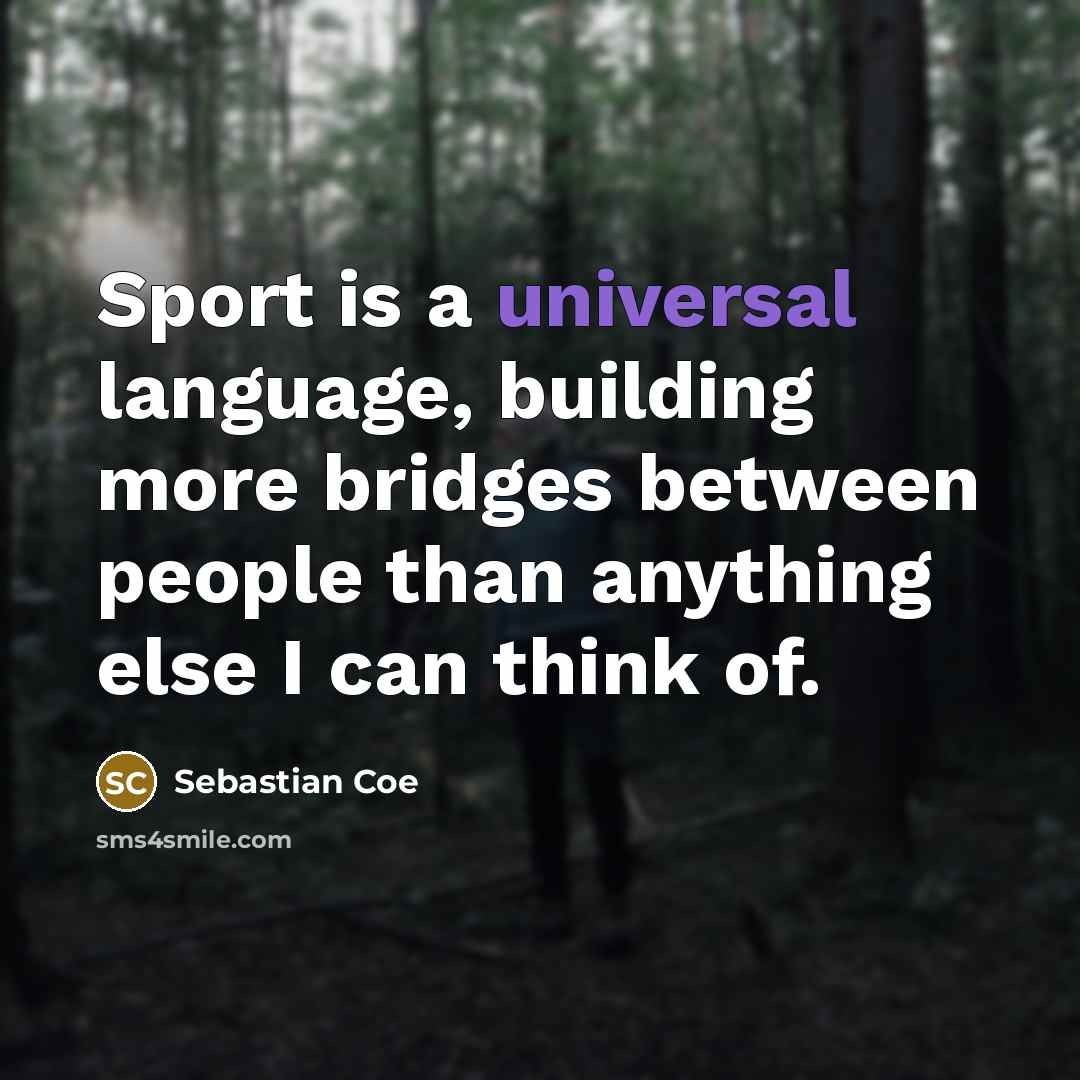 “Sport is a universal language, building more bridges between people…” quote by Sebastian Coe