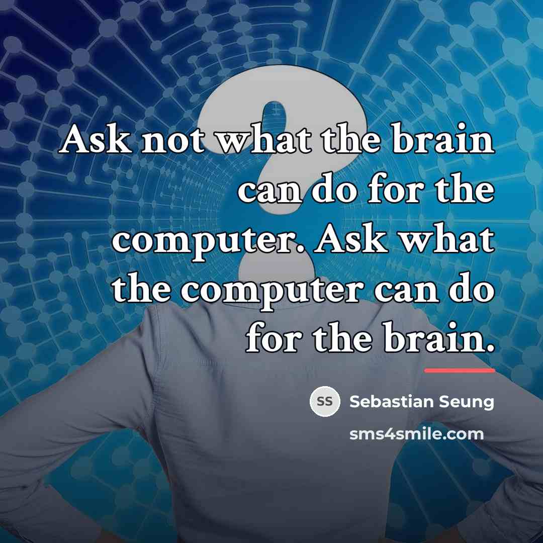 “Ask not what the brain can do for the computer.…” quote by Sebastian Seung