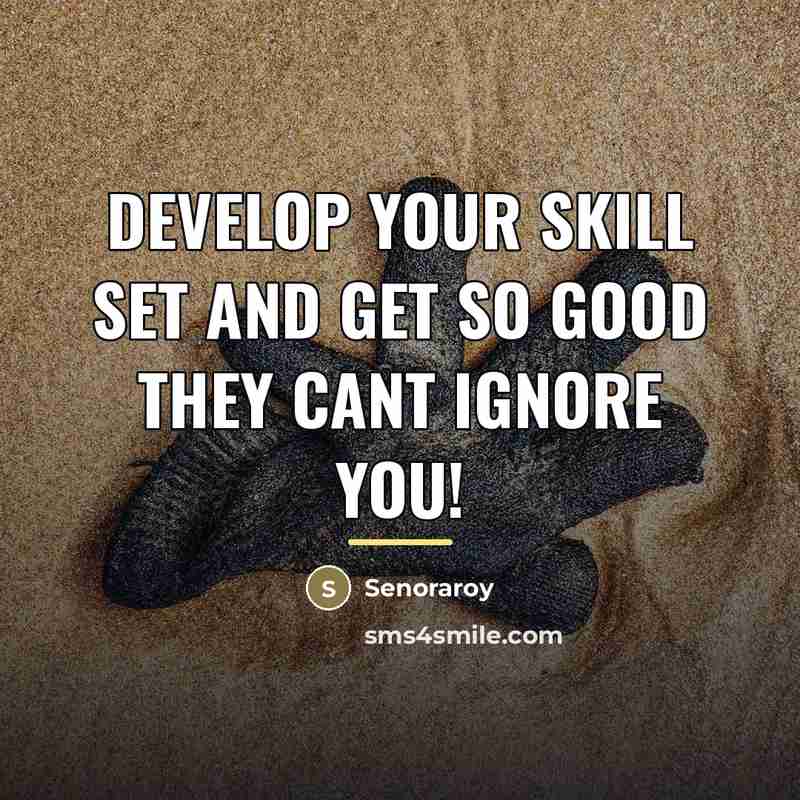 “Develop your skill set and get so good they cant…” quote by Senoraroy