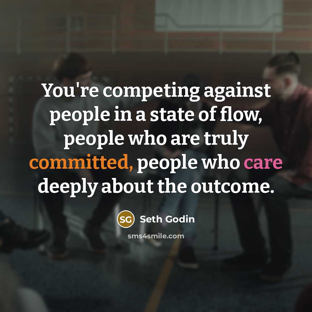 “You're competing against people in a state of flow, people…” quote by Seth Godin