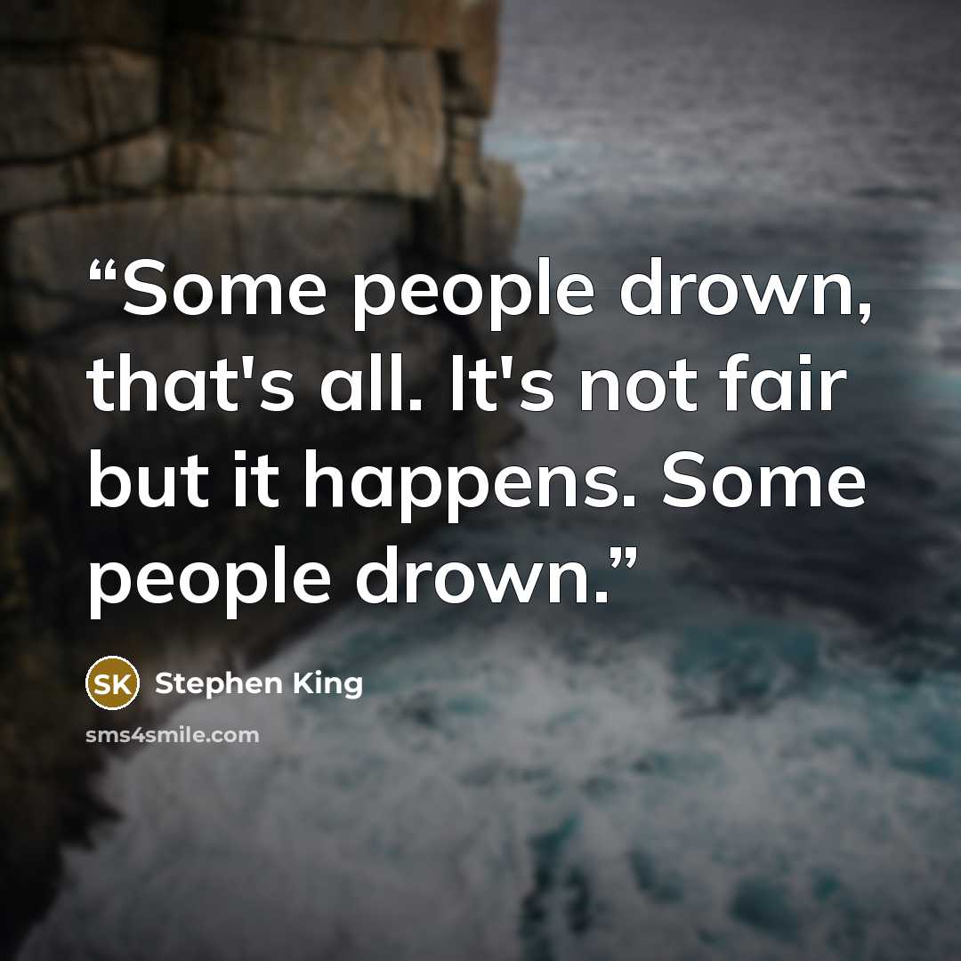“Some people drown, that's all. It's not fair but it happens. Some people drown.” quote by Stephen King