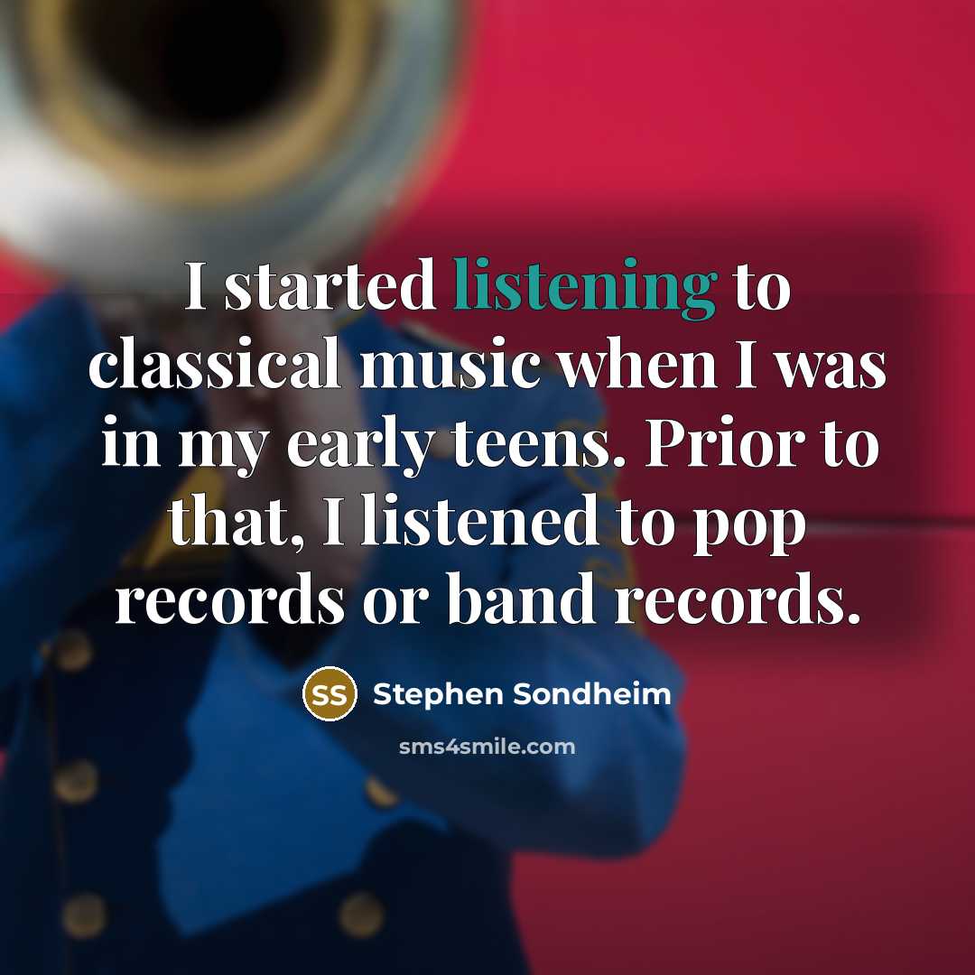 “I started listening to classical music when I was in…” quote by Stephen Sondheim