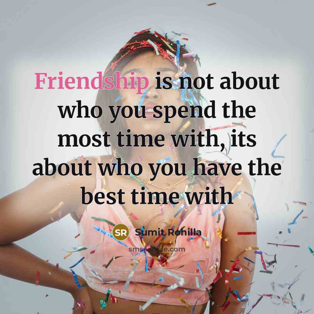 “Friendship is not about who you spend the most time with, its about who you have the best time with” quote by Sumit Rohilla