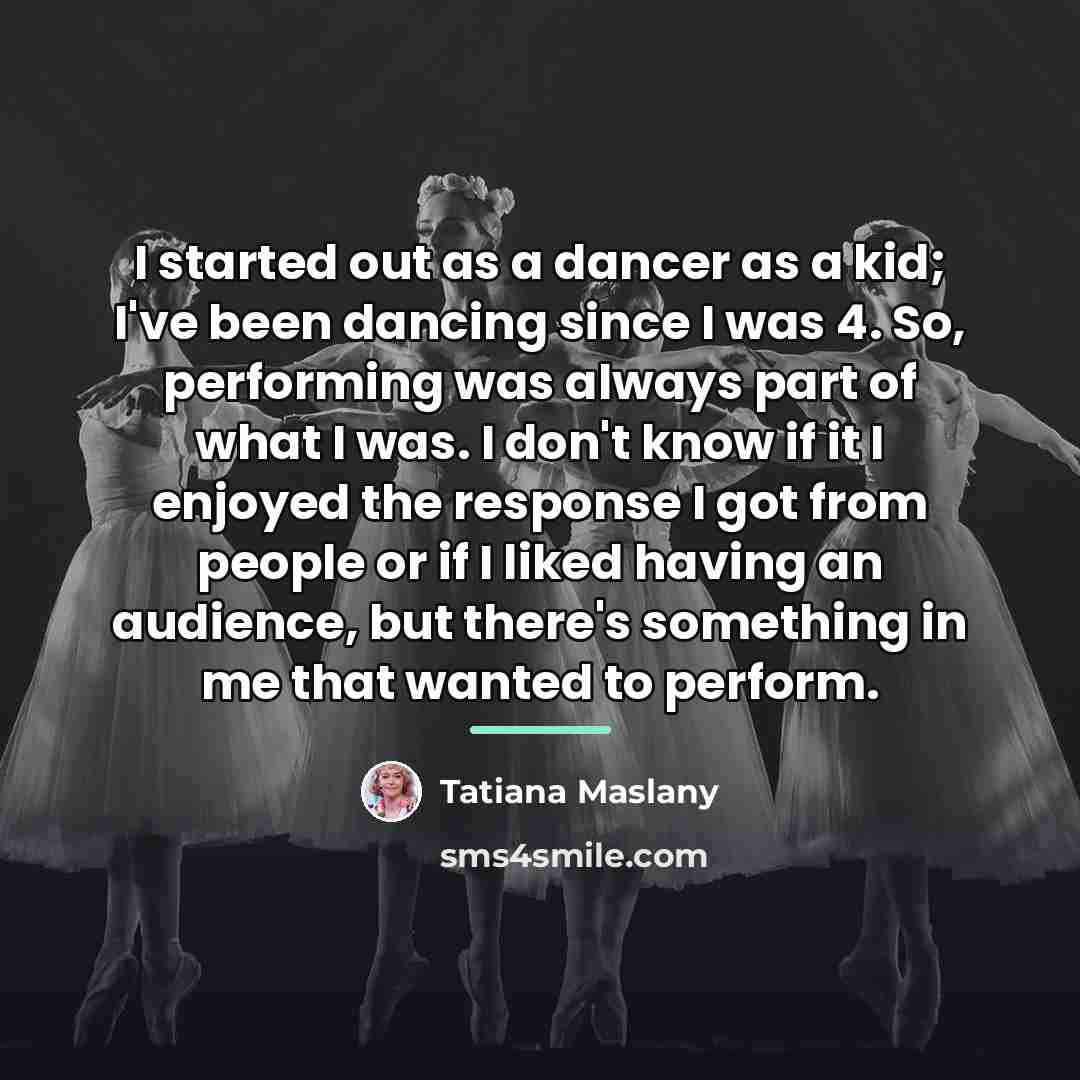 “I started out as a dancer as a kid; I've…” quote by Tatiana Maslany