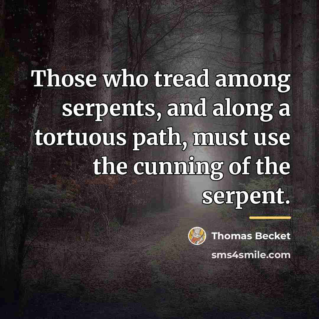 “Those who tread among serpents, and along a tortuous path,…” quote by Thomas Becket