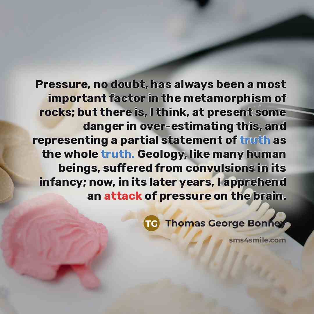 “Pressure, no doubt, has always been a most important factor…” quote by Thomas George Bonney