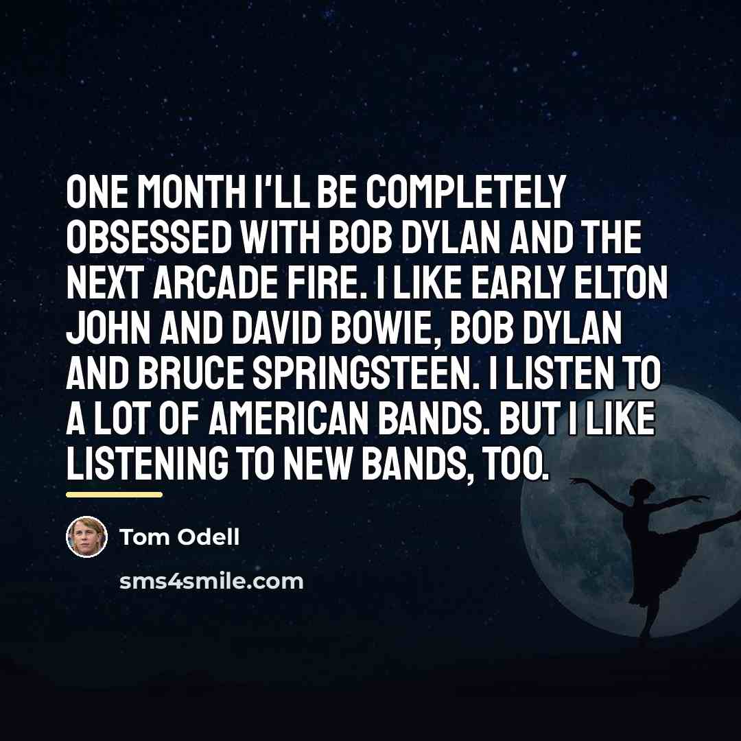 “One month I'll be completely obsessed with Bob Dylan and…” quote by Tom Odell