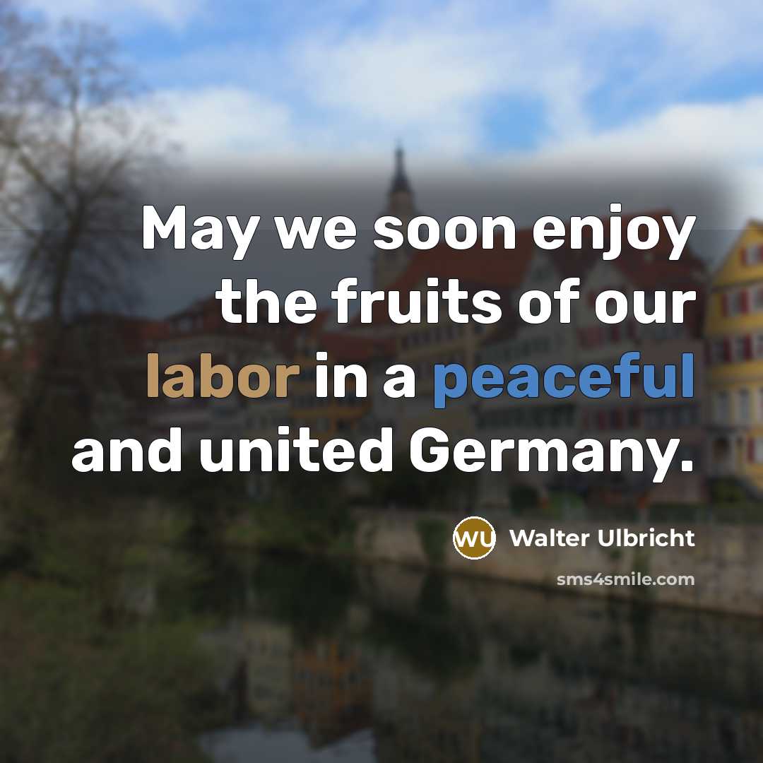 “May we soon enjoy the fruits of our labor in…” quote by Walter Ulbricht