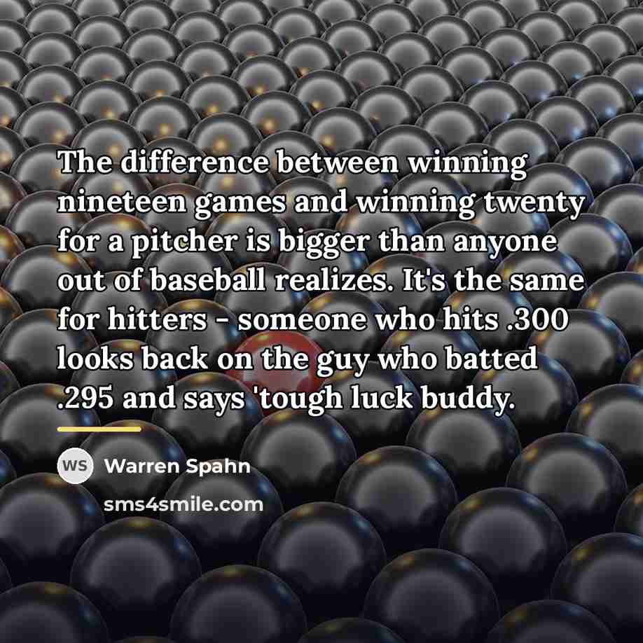 “The difference between winning nineteen games and winning twenty for…” quote by Warren Spahn