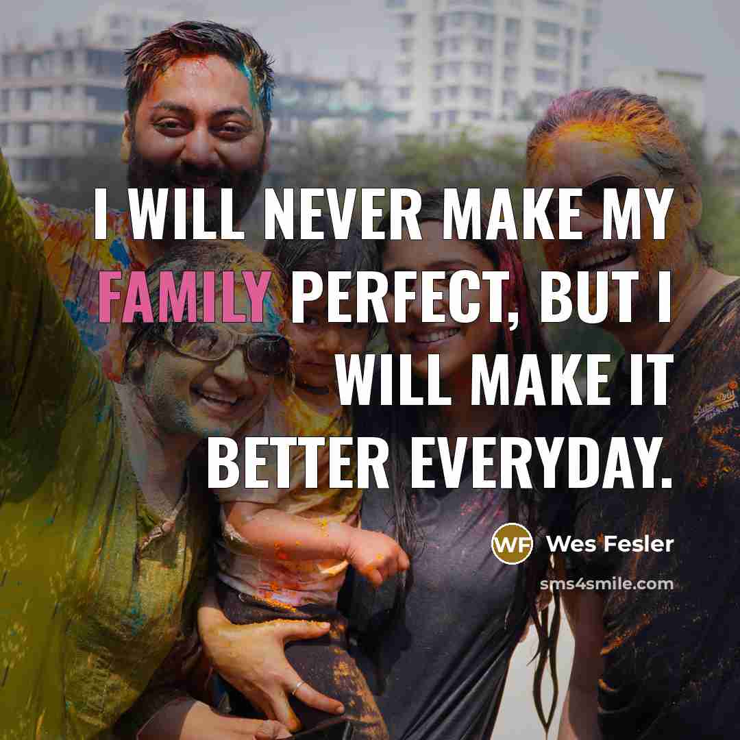 “I will never make my family perfect, but I will…” quote by Wes Fesler