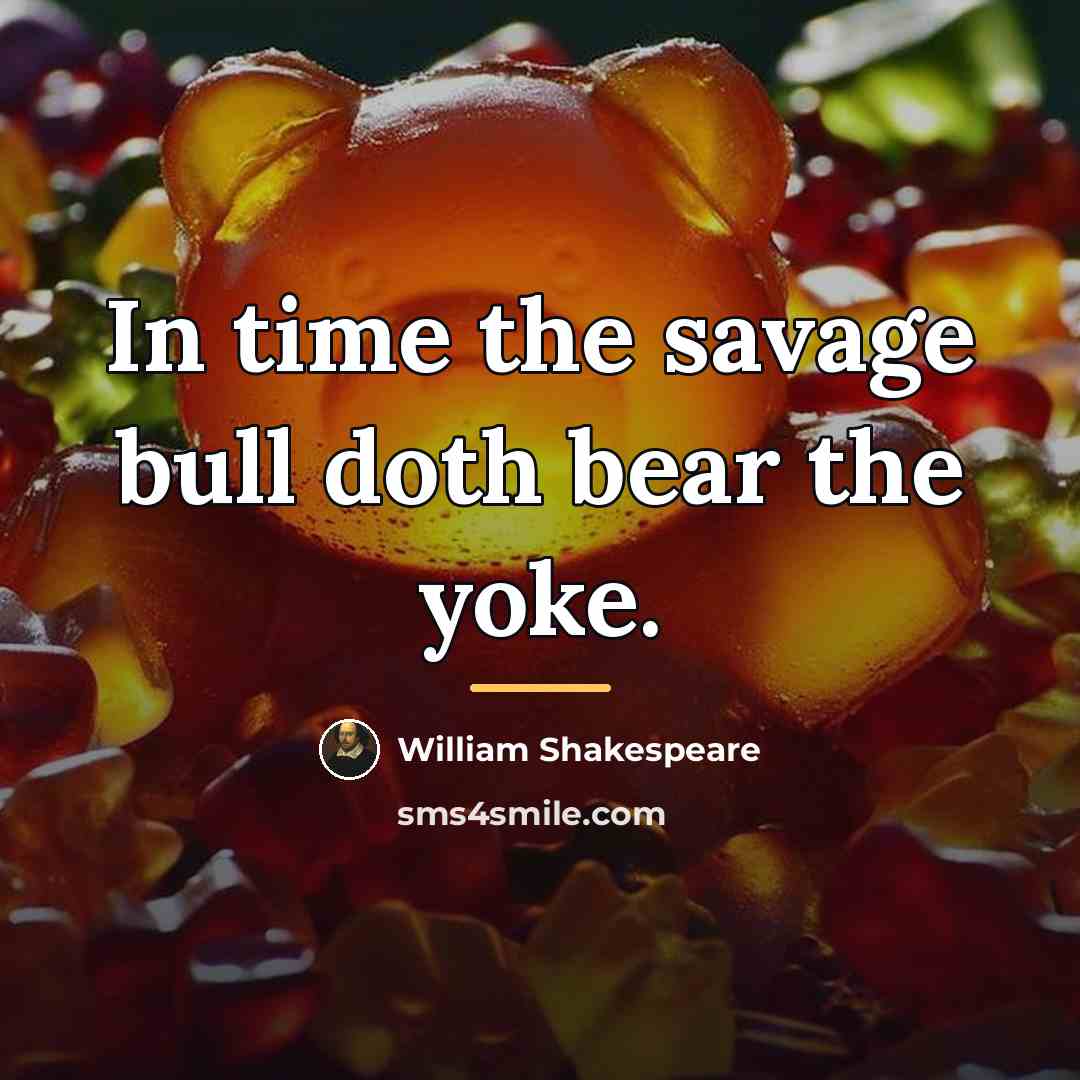 “In time the savage bull doth bear the yoke.…” quote by William Shakespeare