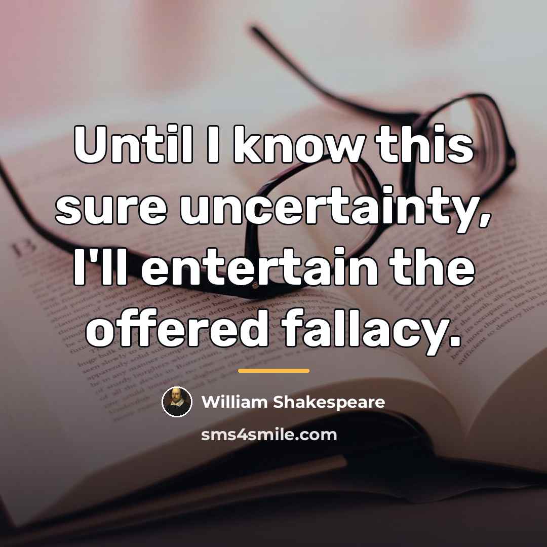 “Until I know this sure uncertainty, I'll entertain the offered…” quote by William Shakespeare