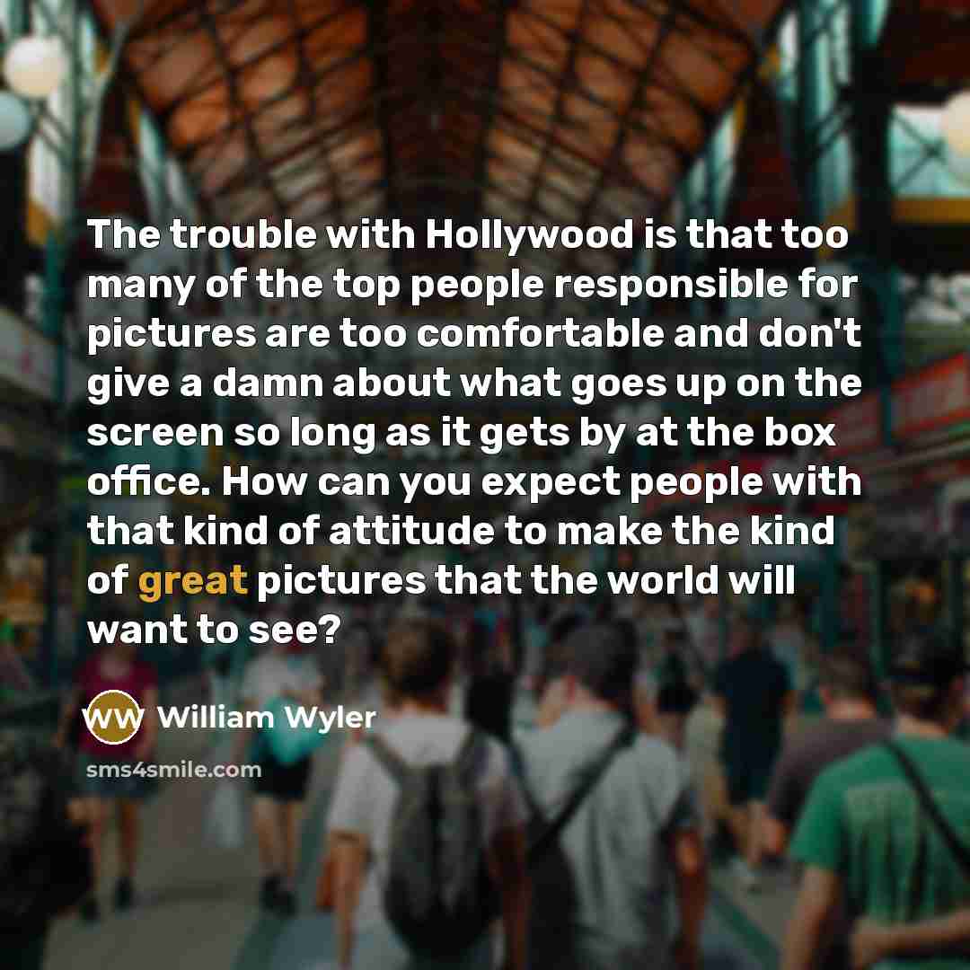 “The trouble with Hollywood is that too many of the…” quote by William Wyler